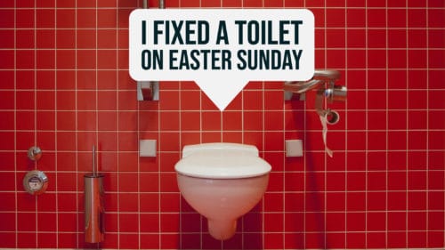 I Fixed A Toilet On Easter Sunday